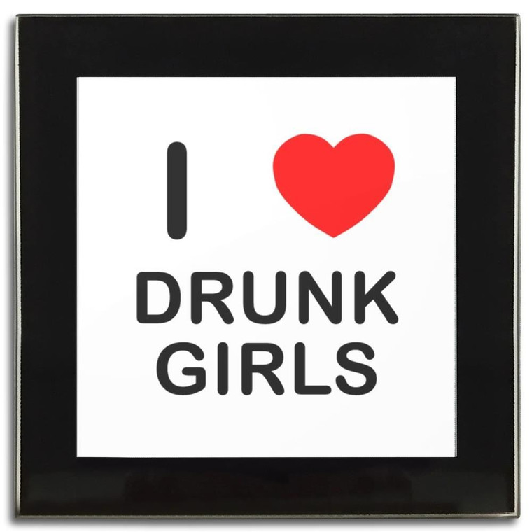 I Love Drunk Girls - Square Glass Coaster