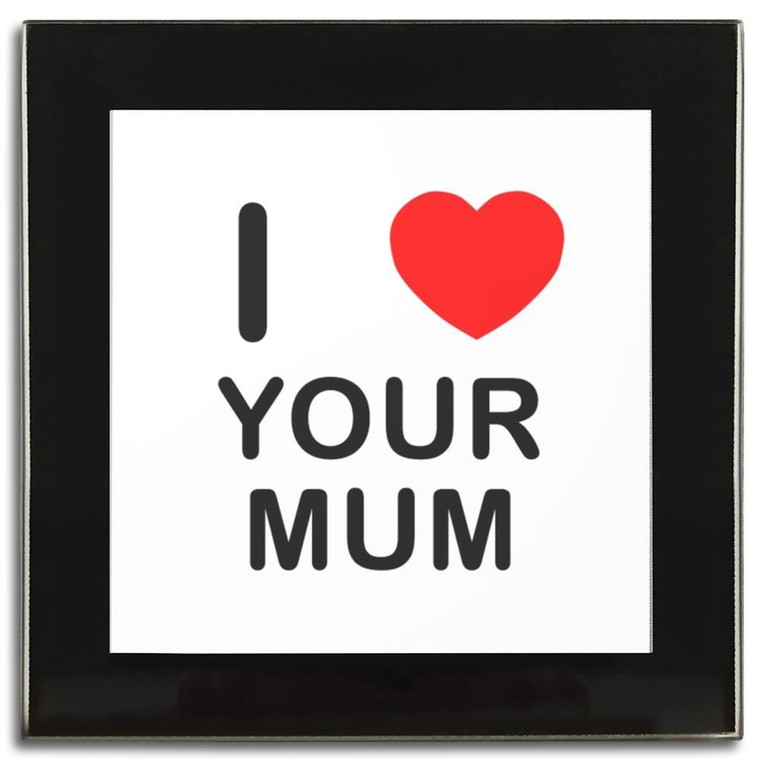 I Love Your Mum - Square Glass Coaster