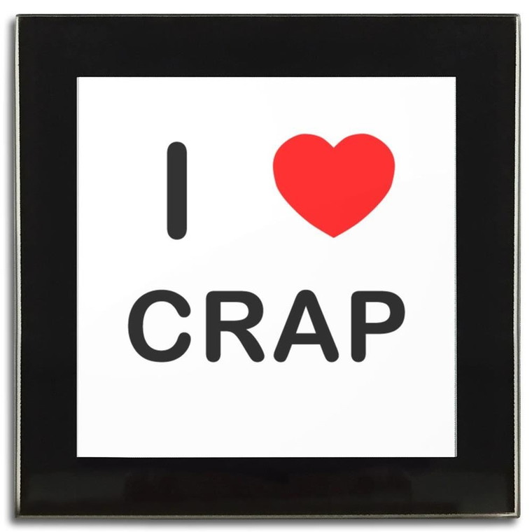 I Love Crap - Square Glass Coaster