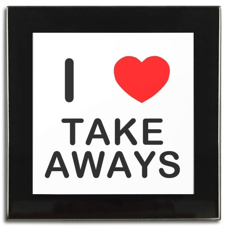 I Love Take Aways - Square Glass Coaster