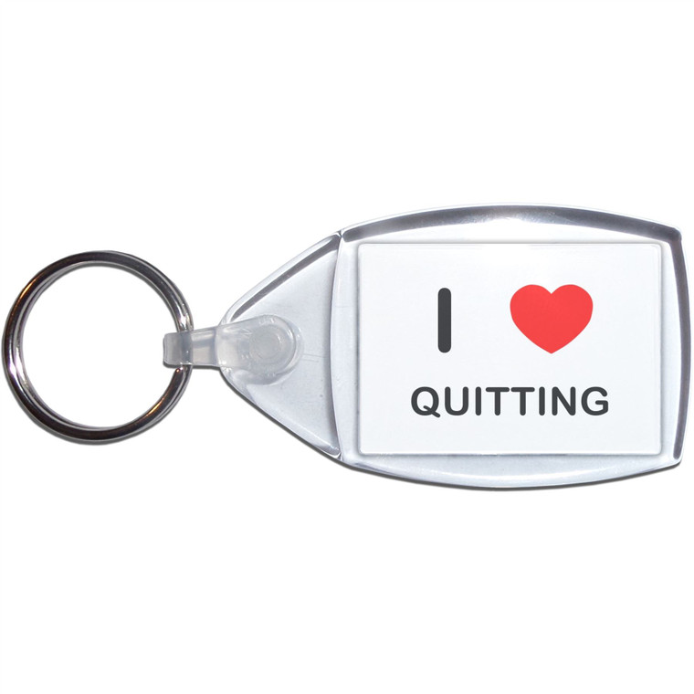 I Love Quitting - Clear Plastic Key Ring Size Choice New