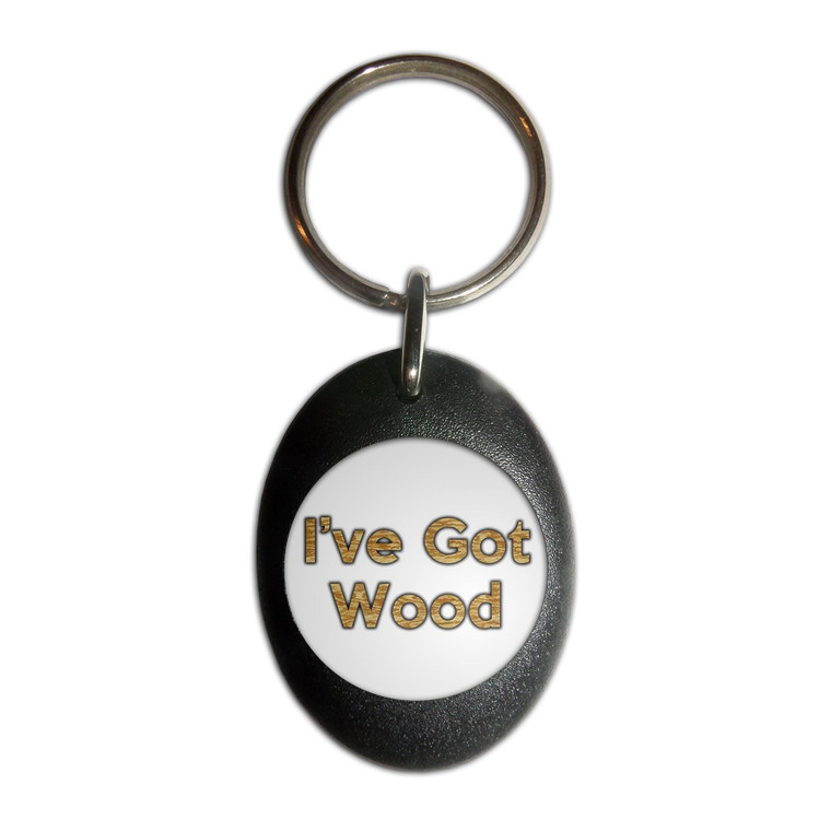 I've Got Wood - Plastic Oval Key Ring