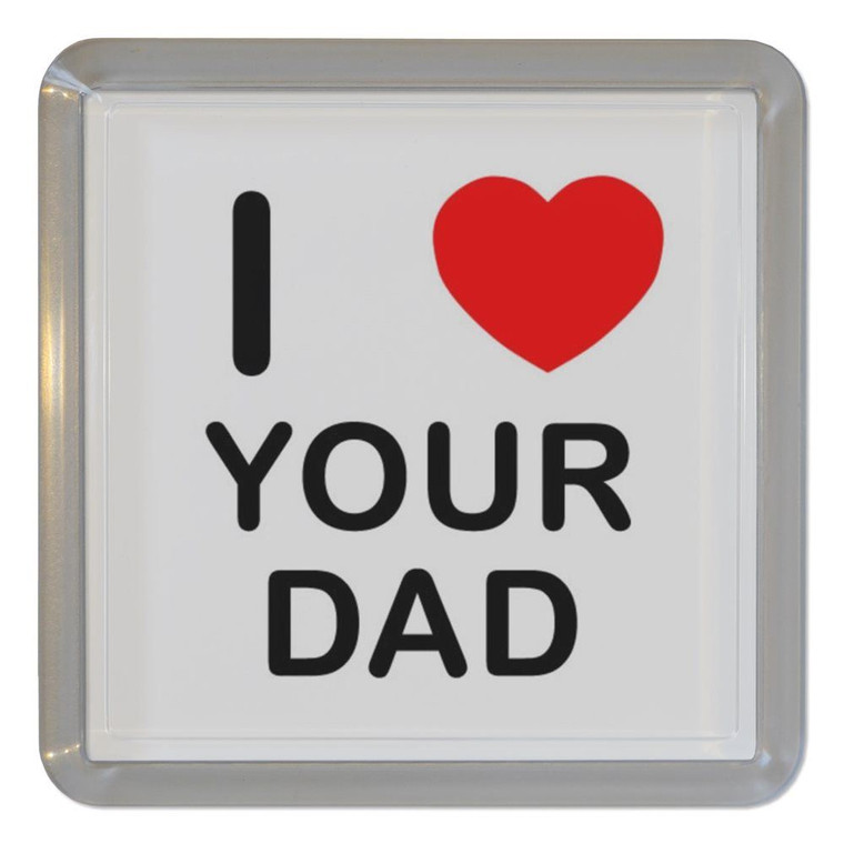 I Love Your Dad - Plastic Tea Coaster / Beer Mat