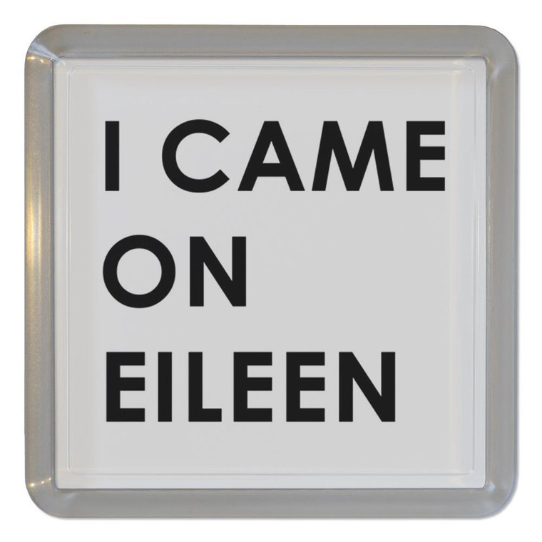 I Came On Eileen - Plastic Tea Coaster / Beer Mat
