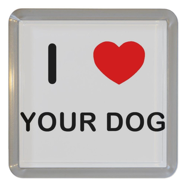 I Love Your Dog - Plastic Tea Coaster / Beer Mat