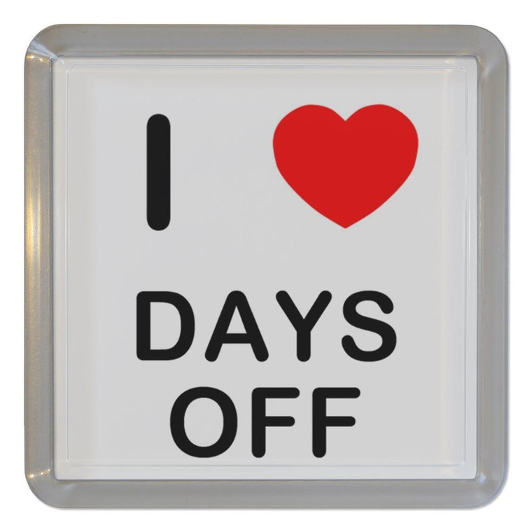I love Days Off - Plastic Tea Coaster / Beer Mat