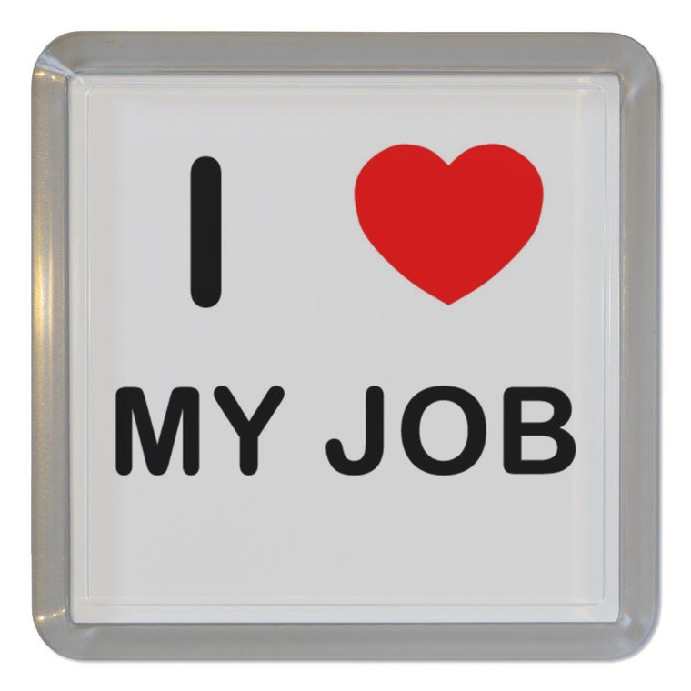 I Love My Job - Plastic Tea Coaster / Beer Mat