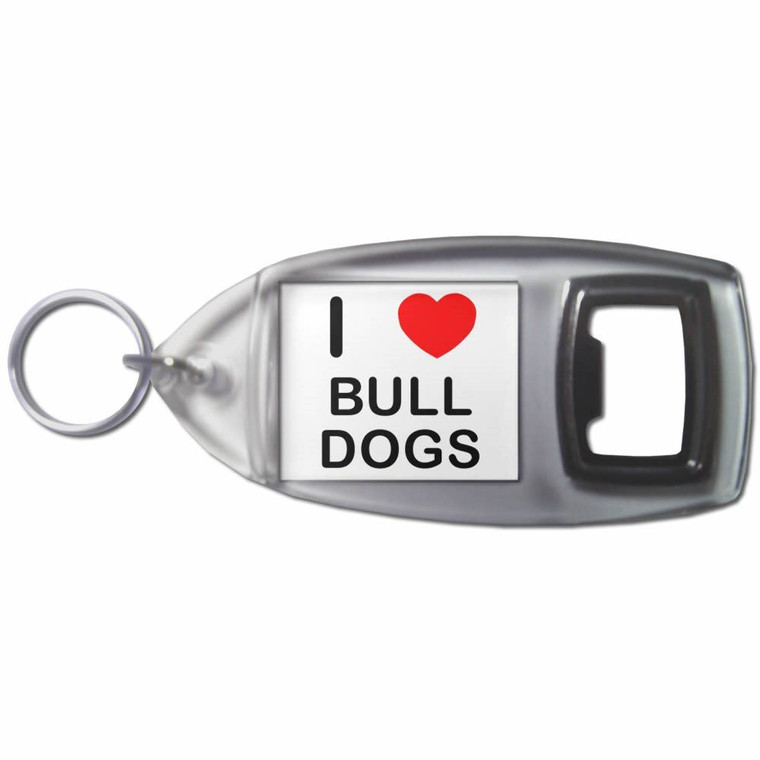 I Love Bull Dogs - Plastic Key Ring Bottle Opener
