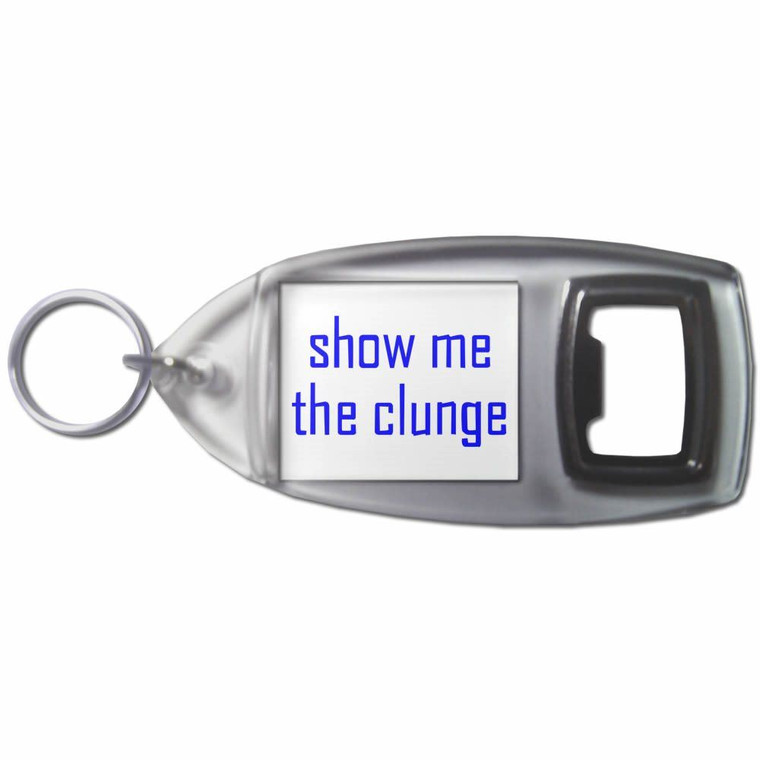 Show Me The Clunge - Plastic Key Ring Bottle Opener