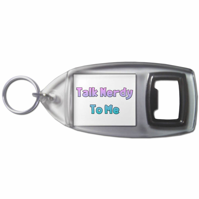 Talk Nerdy To Me - Plastic Key Ring Bottle Opener