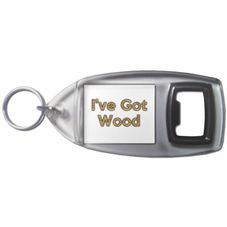 I've Got Wood - Plastic Key Ring Bottle Opener