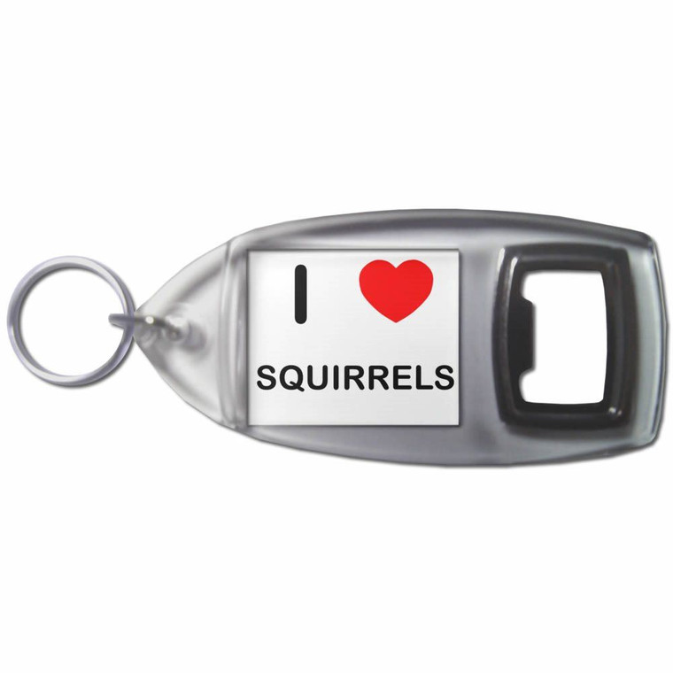I Love Squirrels - Plastic Key Ring Bottle Opener