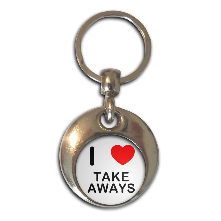 I Love Take Aways - Round Metal Key Ring
