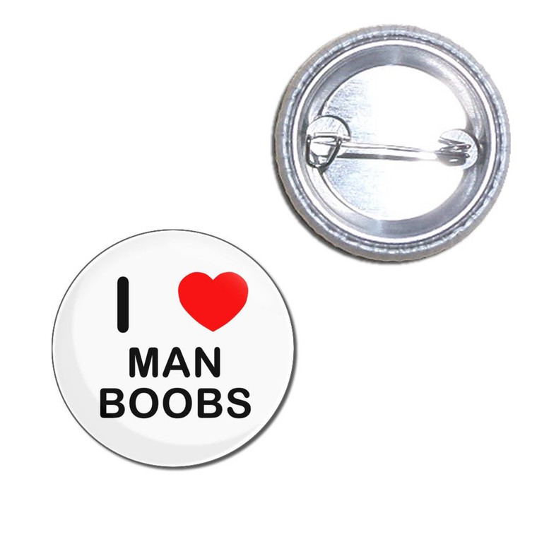 I Love Man Boobs - Button Badge