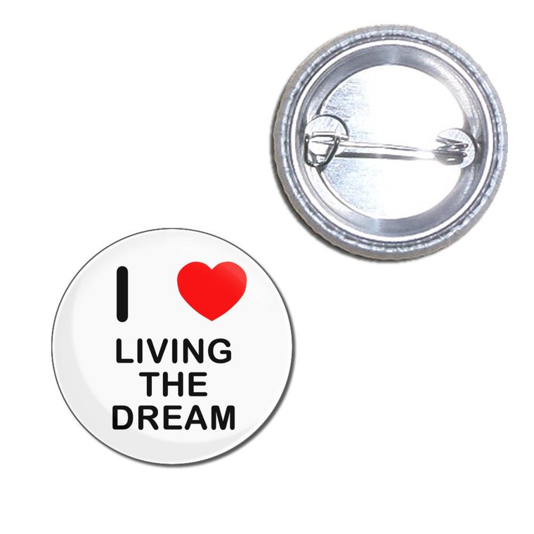 I Love Living The Dream - Button Badge