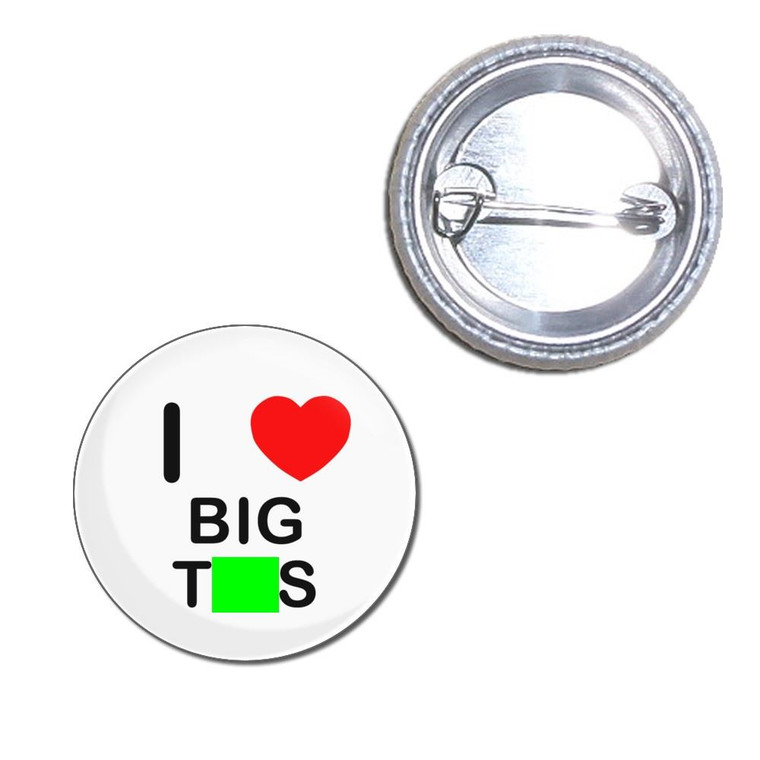 I Love Big Tits - Button Badge