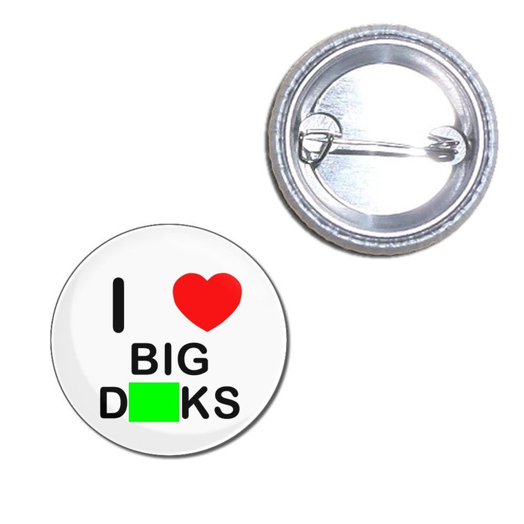 I Love Big Dicks - Button Badge