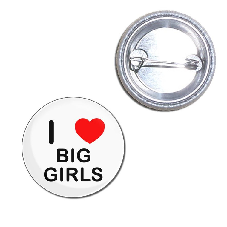 I Love Big Girls - Button Badge