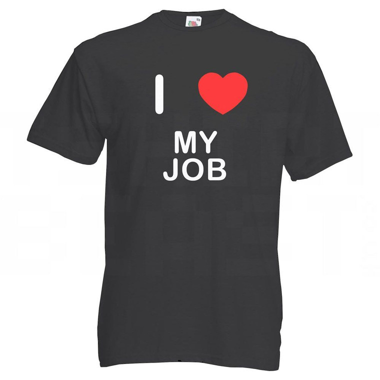 I Love My Job - T Shirt
