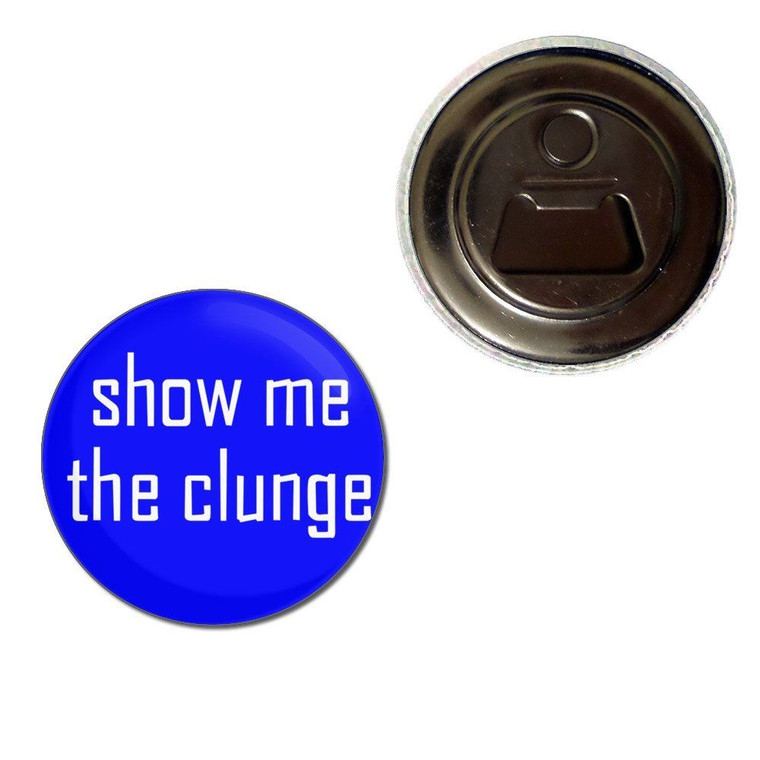 Show Me The Clunge - Fridge Magnet Bottle Opener