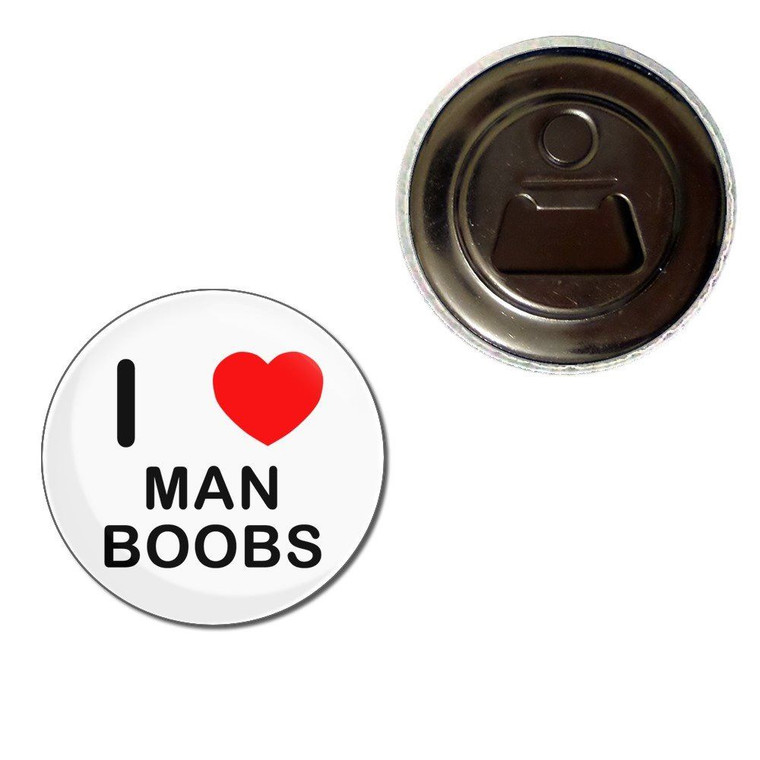 I Love Man Boobs - Fridge Magnet Bottle Opener