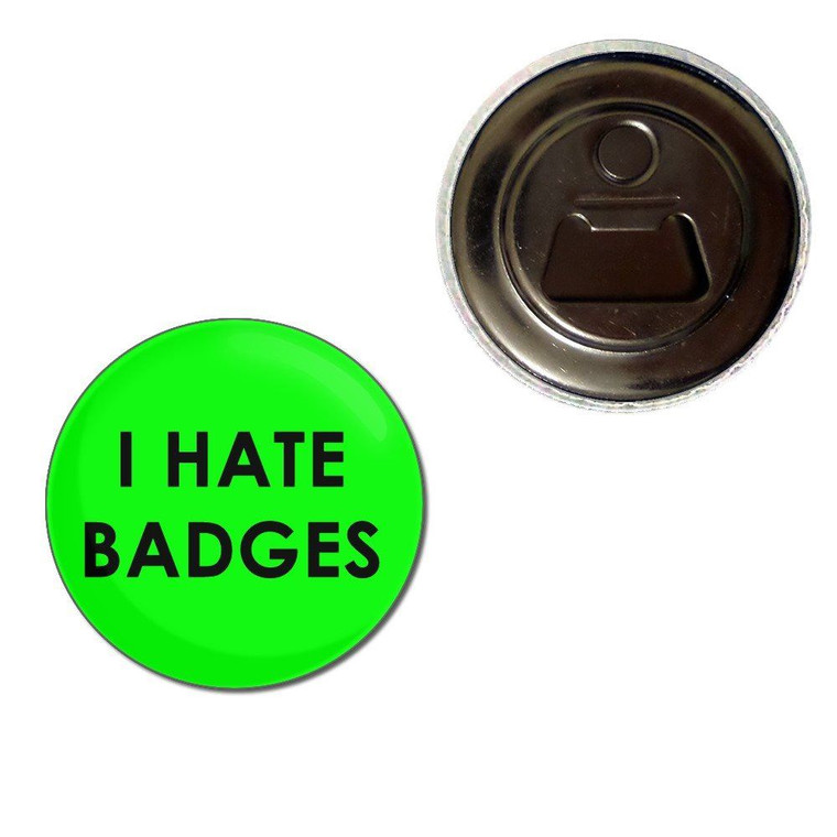 I Hate Badges - Fridge Magnet Bottle Opener