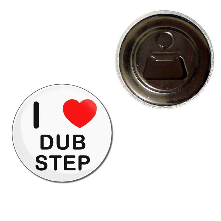 I Love Dub Step - Fridge Magnet Bottle Opener