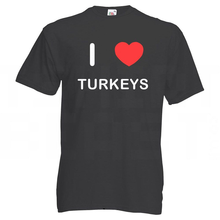 I Love Turkeys - T Shirt