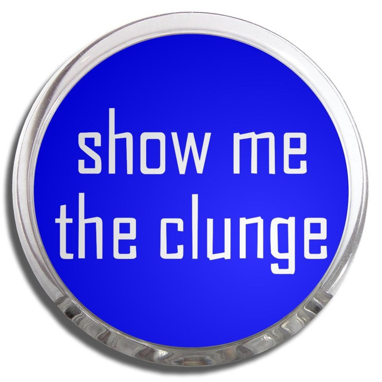 Show Me The Clunge - Fridge Magnet Memo Clip