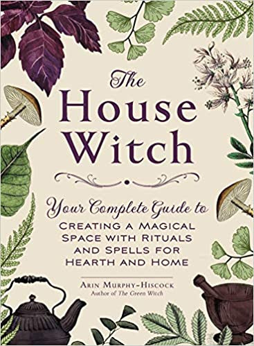 House Witch, The: Your Complete Guide to Creating a Magical Space with Rituals and Spells for Hearth and Home