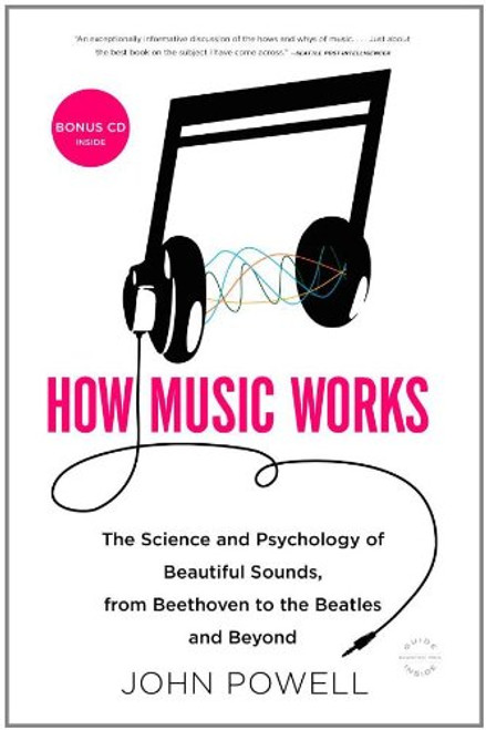 How Music Works: The Science and Psychology of Beautiful Sounds, from Beethoven to the Beatles and Beyond