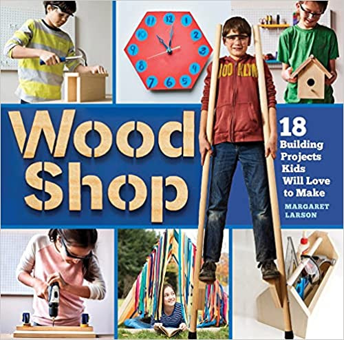 Wood Shop: Handy Skills and Creative Building Projects for Kids