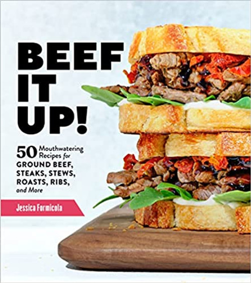 Beef it Up!: 50 Mouthwatering Recipes for Ground Beef, Steaks, Stews, Roasts, Ribs and More