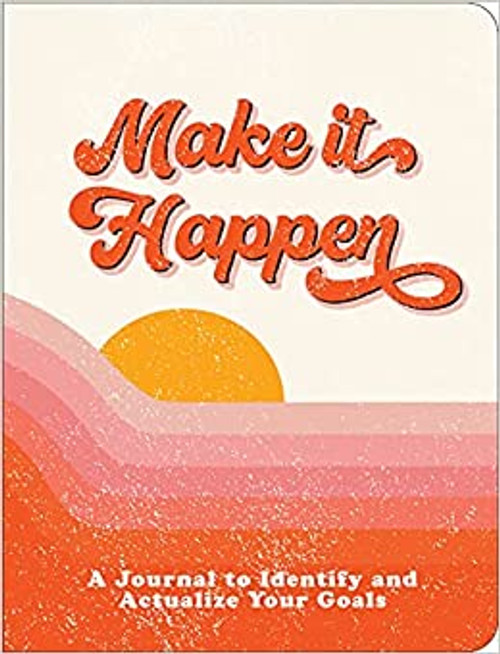 Make It Happen: A Journal to Identify and Actualize Your Goals