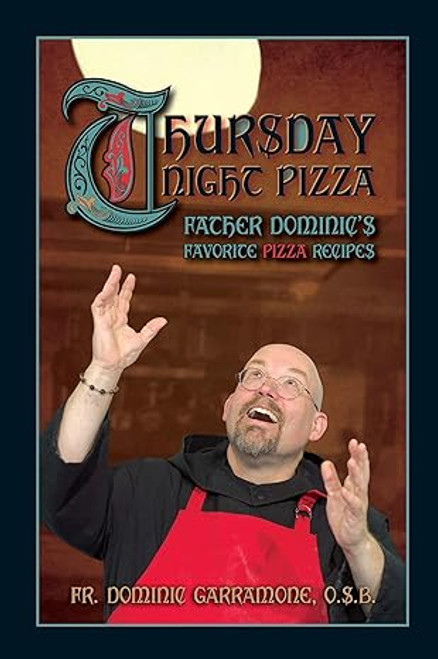 Thursday Night Pizza: Father Dominic's Favorite Pizza Recipes