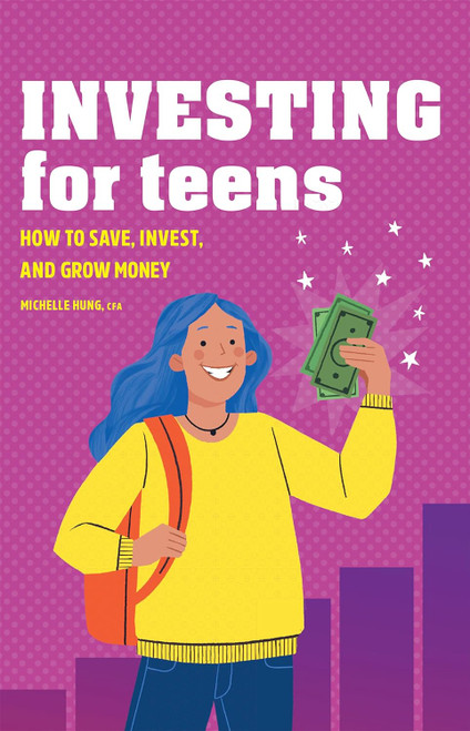 Investing for Teens: How to Save, Invest, and Grow Money Investing for Teens: How to Save, Invest, and Grow Money