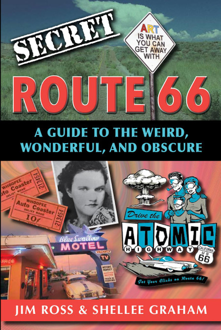 Secret Route 66: A Guide to the Weird, Wonderful, and Obscure Secret Route 66: A Guide to the Weird, Wonderful, and Obscure