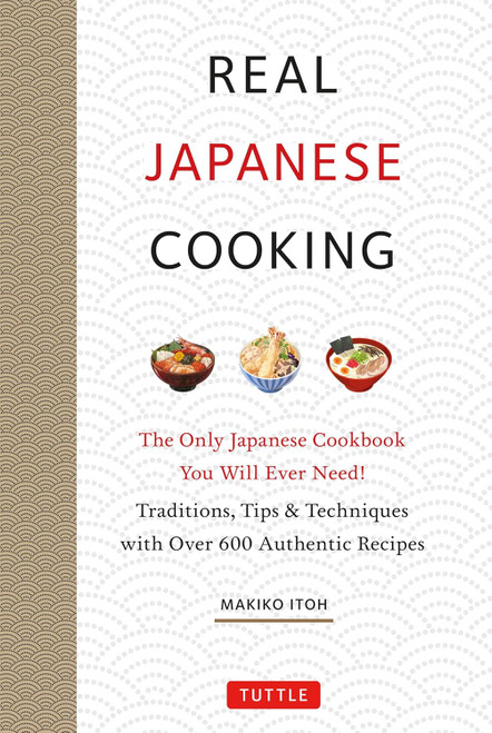 Real Japanese Cooking: The Only Japanese Cookbook You Will Ever Need