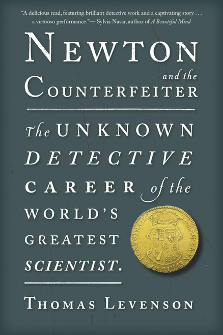 Newton And The Counterfeiter: The Unknown Detective Career of the World's Greatest Scientist
