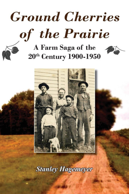 Ground Cherries of the Prairie: A Farm Saga of the 20th Century 1900-1950