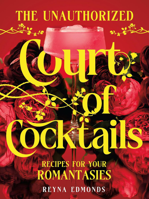 The Unauthorized Court of Cocktails: Recipes for your Romantasies