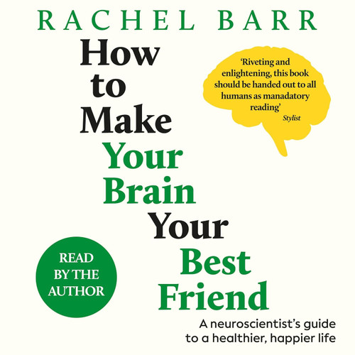 How to Make Your Brain Your Best Friend: A Neuroscientist's Guide to a Healthier, Happier Life