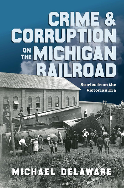 Crime & Corruption on the Michigan Railroad: Stories from the Victorian Era (True Crime)