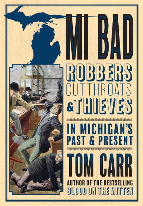 MI Bad: Robbers Cutthroats & Thieves in Michigan's Past & Present