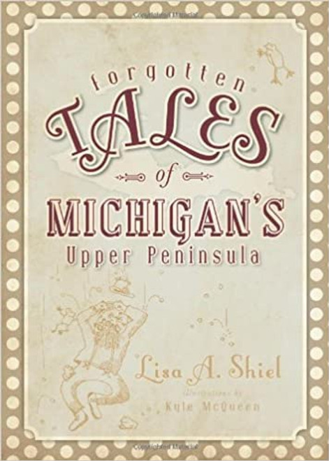 Forgotten Tales of Michigan's Upper Pensinsula