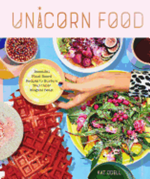 Unicorn Food: Beautiful Plant-Based Recipes to Nurture Your Inner Magical Beast