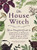 House Witch, The: Your Complete Guide to Creating a Magical Space with Rituals and Spells for Hearth and Home