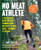 No Meat Athlete: A Plant-Based Nutrition and Training Guide for Every Fitness Level - Beginner to Beyond