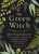 Green Witch, The: Your Complete Guide to the Natural Magic of Herbs, Flowers, Essential Oils, and More
