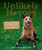 Unlikely Heroes: 37 Inspiring Stories of Courage and Heart from the Animal Kingdom